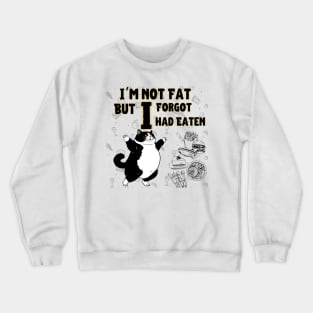 Cat i am mot fat but i forgot i had eaten Crewneck Sweatshirt